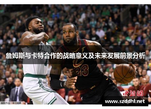 詹姆斯与卡特合作的战略意义及未来发展前景分析