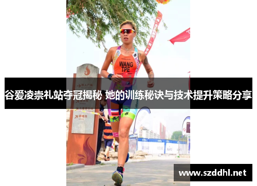 谷爱凌崇礼站夺冠揭秘 她的训练秘诀与技术提升策略分享 谷爱凌崇礼站夺冠揭秘 她的训练秘诀与技术提升策略分享