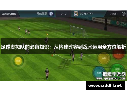 足球虚拟队的必备知识:从构建阵容到战术运用全方位解析 足球虚拟队的必备知识:从构建阵容到战术运用全方位解析